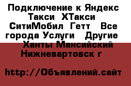 Подключение к Яндекс Такси, ХТакси, СитиМобил, Гетт - Все города Услуги » Другие   . Ханты-Мансийский,Нижневартовск г.